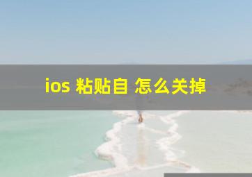 ios 粘贴自 怎么关掉